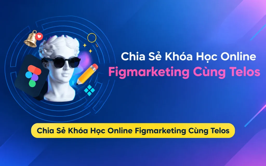 Share Khóa Học Figmarketing Cùng Telos