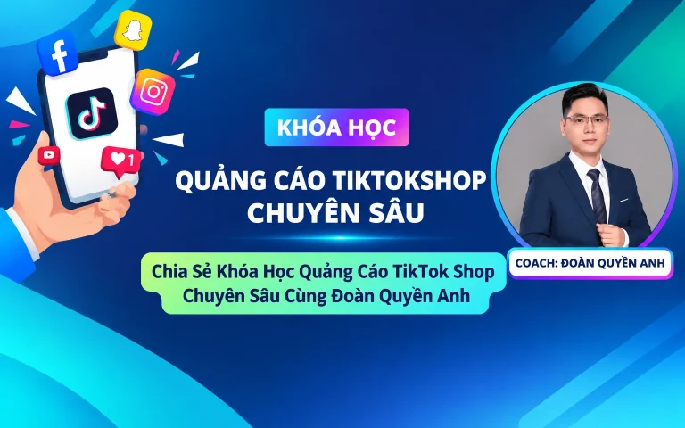Khóa Học Quảng Cáo TikTok Shop Chuyên Sâu Cùng Đoàn Quyền Anh