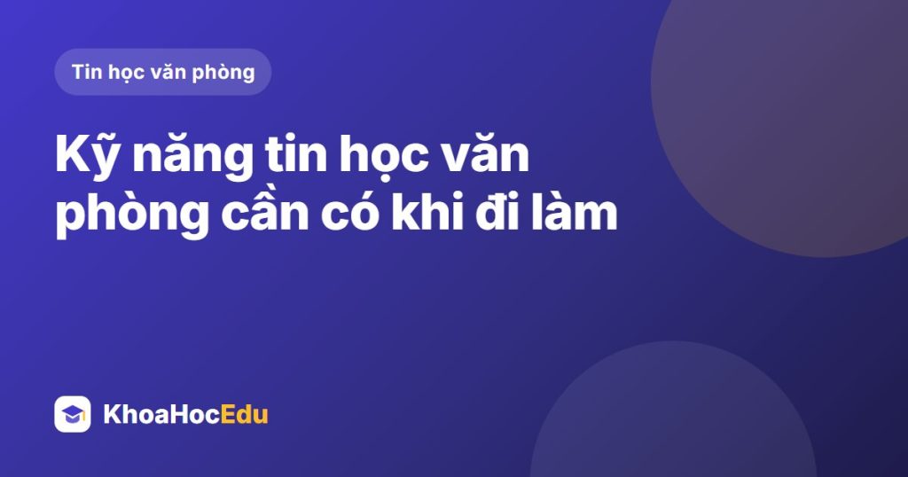 Kỹ năng tin học văn phòng cần có khi đi làm