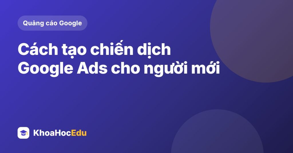 Cách tạo chiến dịch Google Ads cho người mới