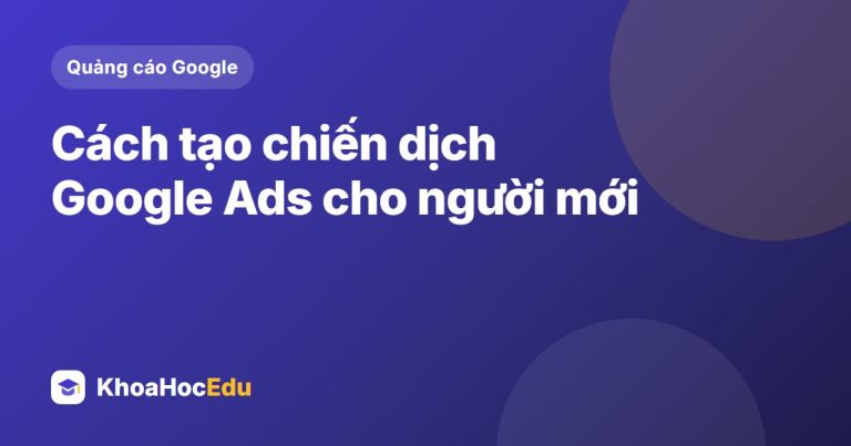 Cách tạo chiến dịch Google Ads cho người mới