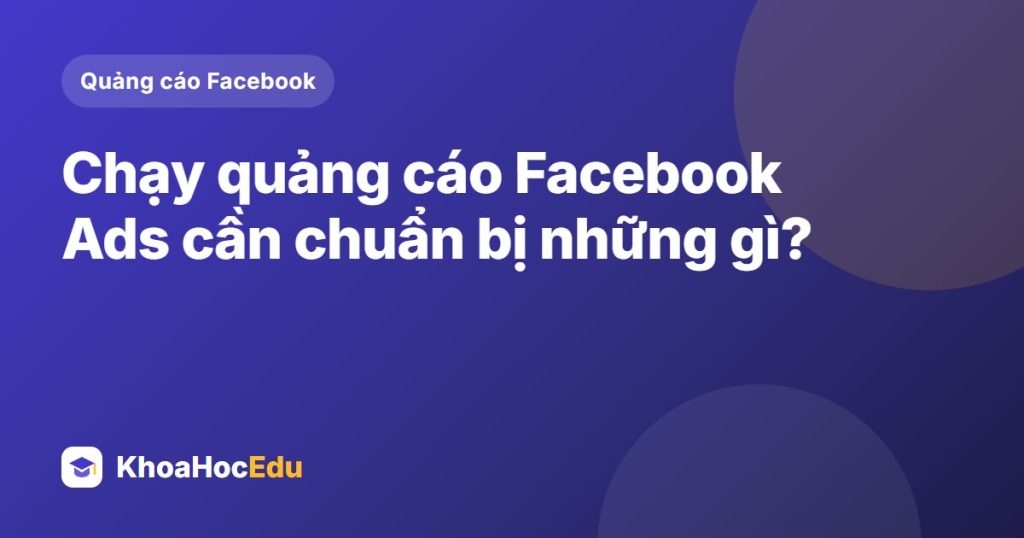 Chạy quảng cáo Facebook Ads cần chuẩn bị những gì?