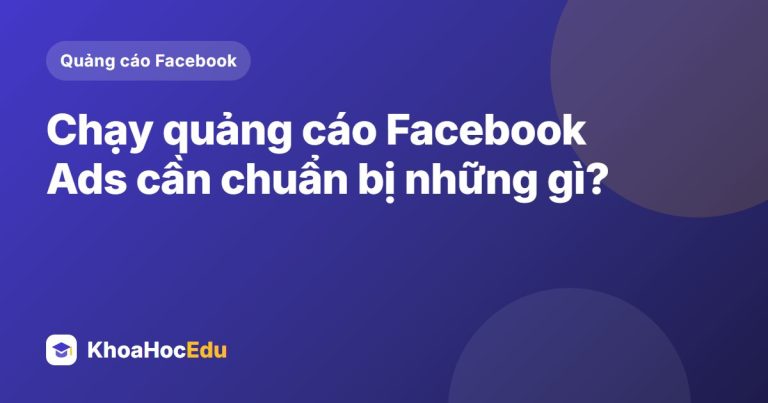 Chạy quảng cáo Facebook Ads cần chuẩn bị những gì?