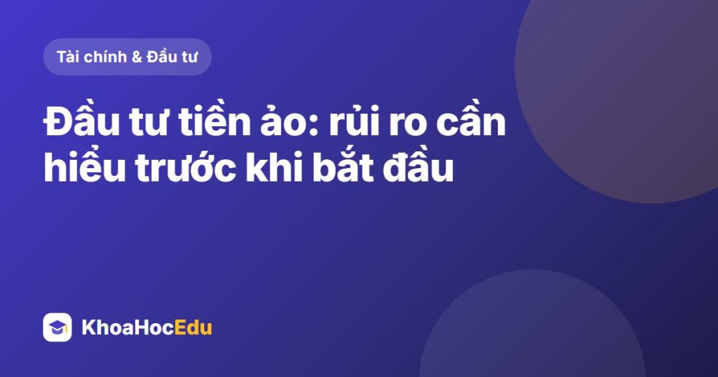 Đầu tư tiền ảo: rủi ro cần hiểu trước khi bắt đầu