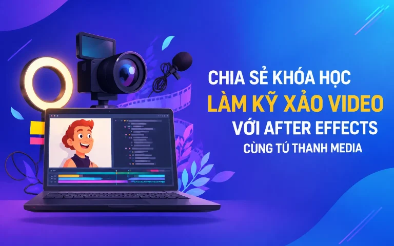 Khóa Học Làm Kỹ Xảo Video Với After Effects Cùng Tú Thanh Media