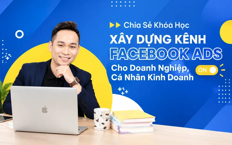 Khóa Học Xây Dựng Kênh Facebook Ads Cho Doanh Nghiệp, Cá Nhân Kinh Doanh