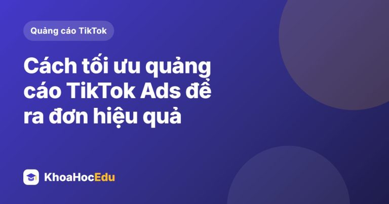 Cách tối ưu quảng cáo TikTok Ads để ra đơn hiệu quả