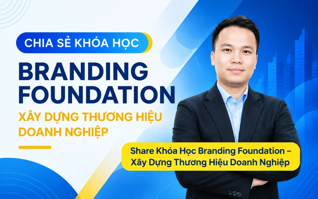 Khóa Học Branding Foundation – Xây Dựng Thương Hiệu Doanh Nghiệp