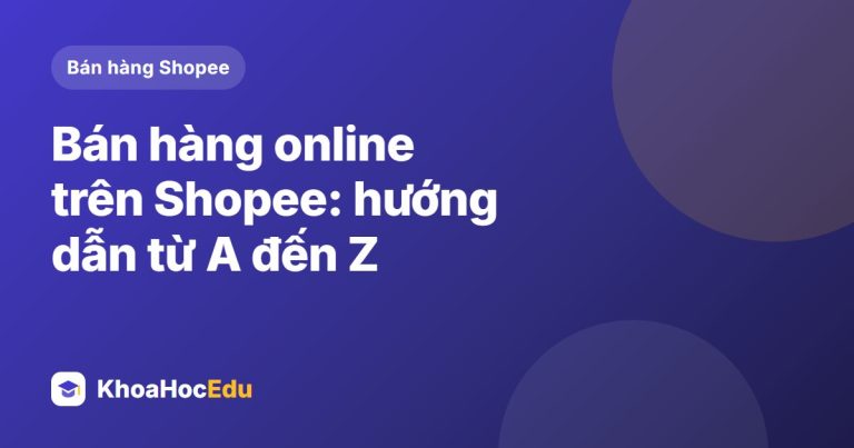 Bán hàng online trên Shopee: hướng dẫn từ A đến Z