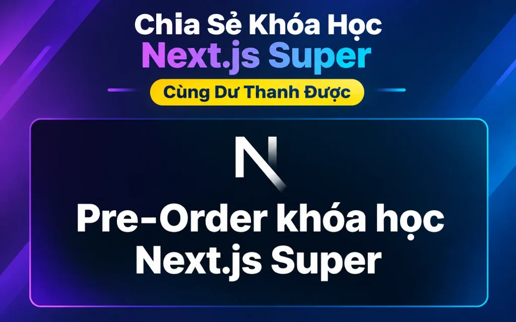 Khóa Học Next.js Super Cùng Dư Thanh Được