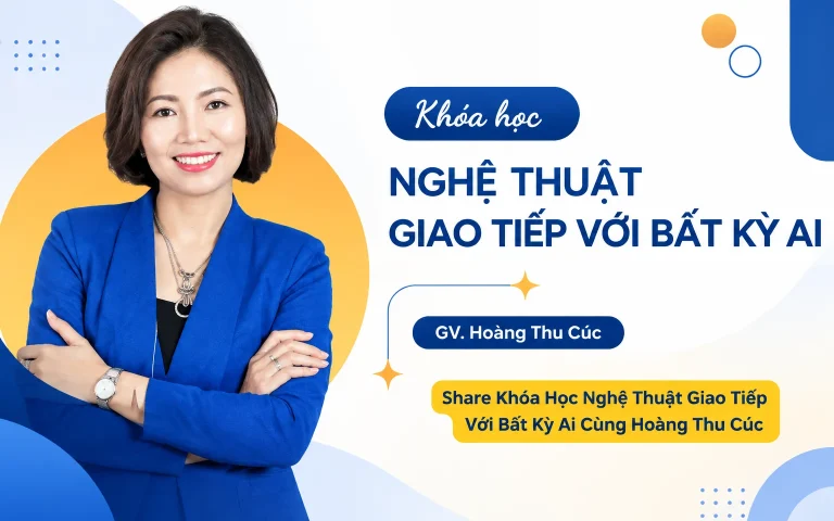 Khóa Học Nghệ Thuật Giao Tiếp Với Bất Kỳ Ai Cùng Hoàng Thu Cúc