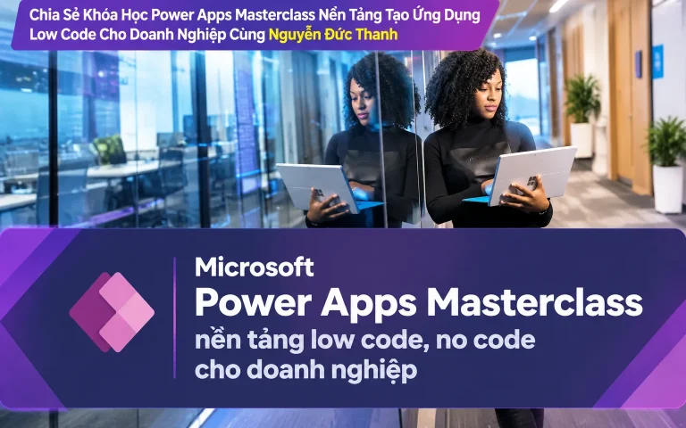 Khóa Học Power Apps Masterclass Nền Tảng Tạo Ứng Dụng Low Code Cho Doanh Nghiệp Cùng Nguyễn Đức Thanh