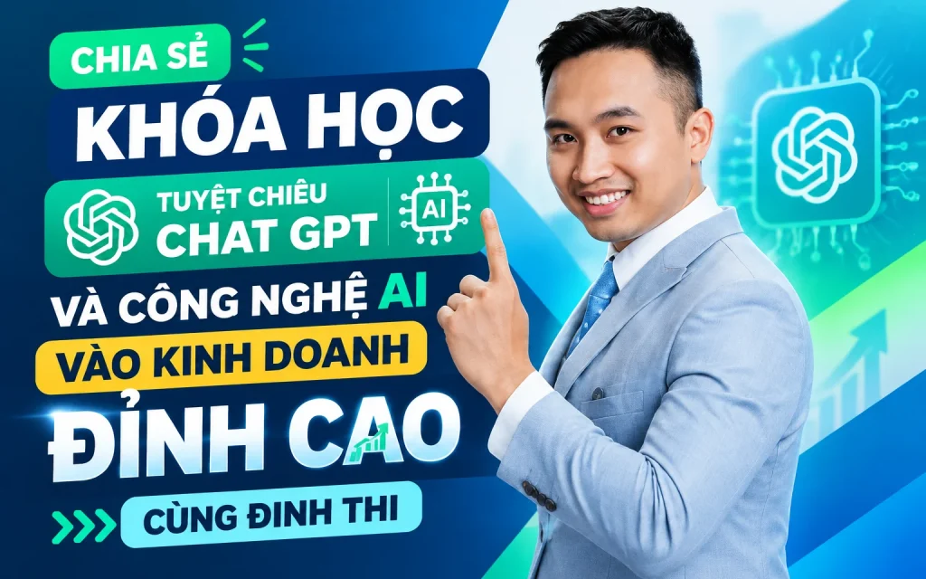 Khóa Học Tuyệt Chiêu Chat GPT Và Công Nghệ AI Vào Kinh Doanh Đỉnh Cao Cùng Đinh Thi