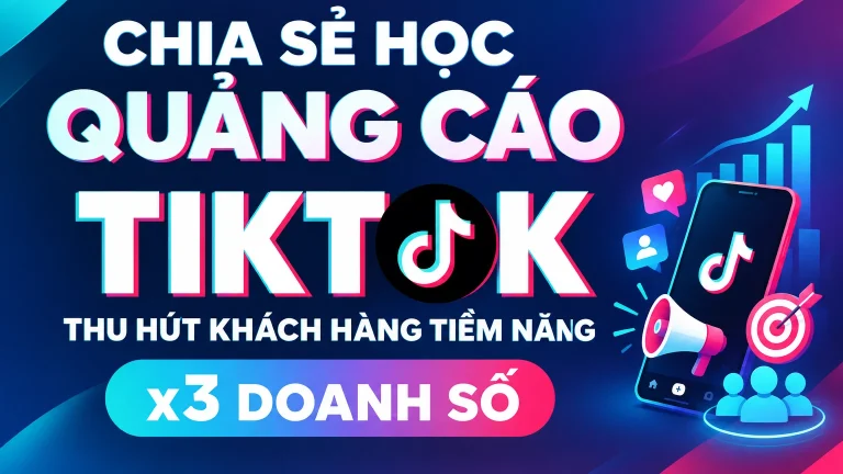 Học Quảng Cáo Tiktok – Thu Hút Khách Hàng Tiềm Năng x3 Doanh Số