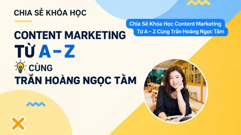 Khóa Học Content Marketing Từ A – Z Cùng Trần Hoàng Ngọc Tâm