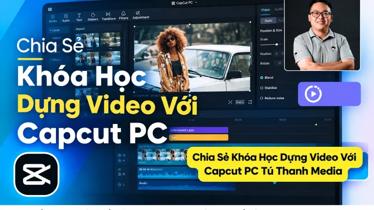 Khóa Học Dựng Video Với Capcut PC Tú Thanh Media