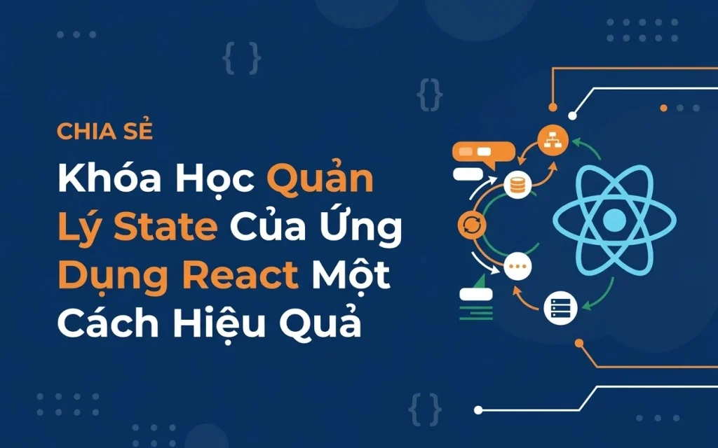 Share Khóa Học Quản Lý State Của Ứng Dụng React Một Cách Hiệu Quả