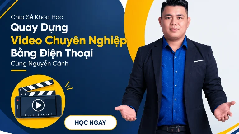 Khóa Học Quay Dựng Video Chuyên Nghiệp Bằng Điện Thoại Cùng Nguyễn Cảnh