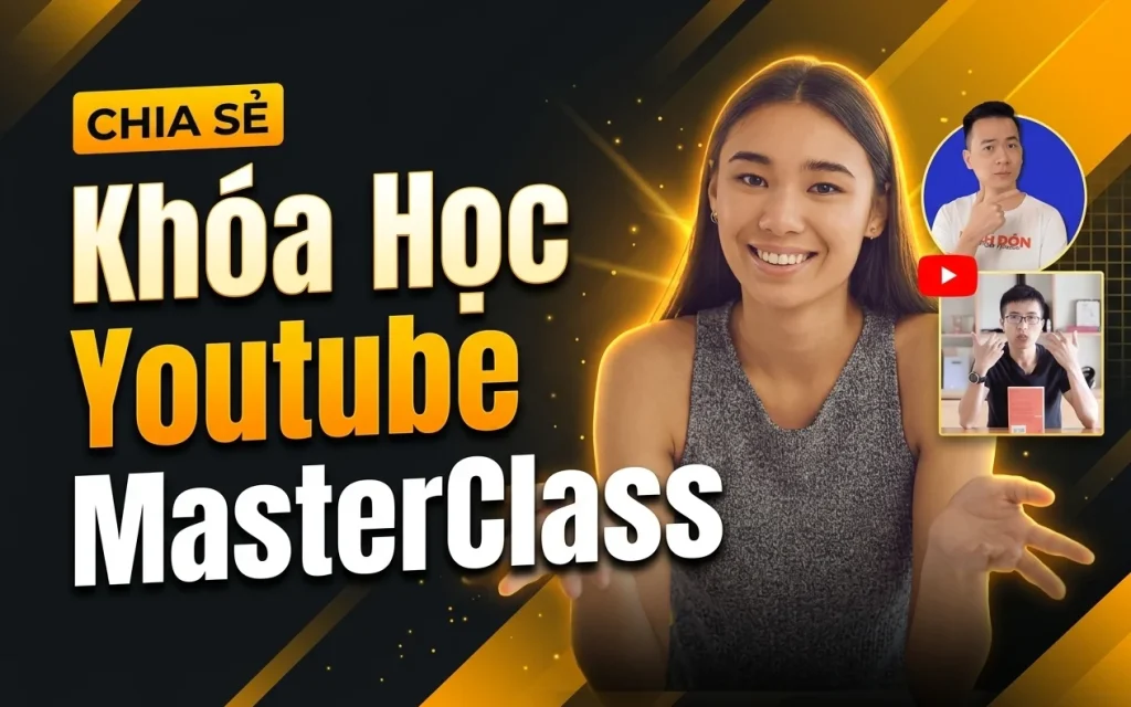 Khóa Học Youtube MasterClass – Tất Tần Tật Bạn Cần Biết Về Cách Xây Dựng 1 Kênh Youtube Triệu Views