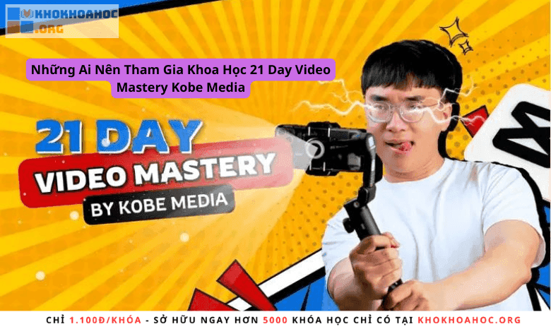 Những Ai Nên Tham Gia Khoa Học 21 Day Video Mastery Kobe Media
