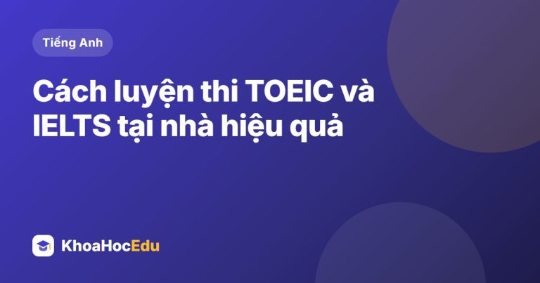 Cách luyện thi TOEIC và IELTS tại nhà hiệu quả