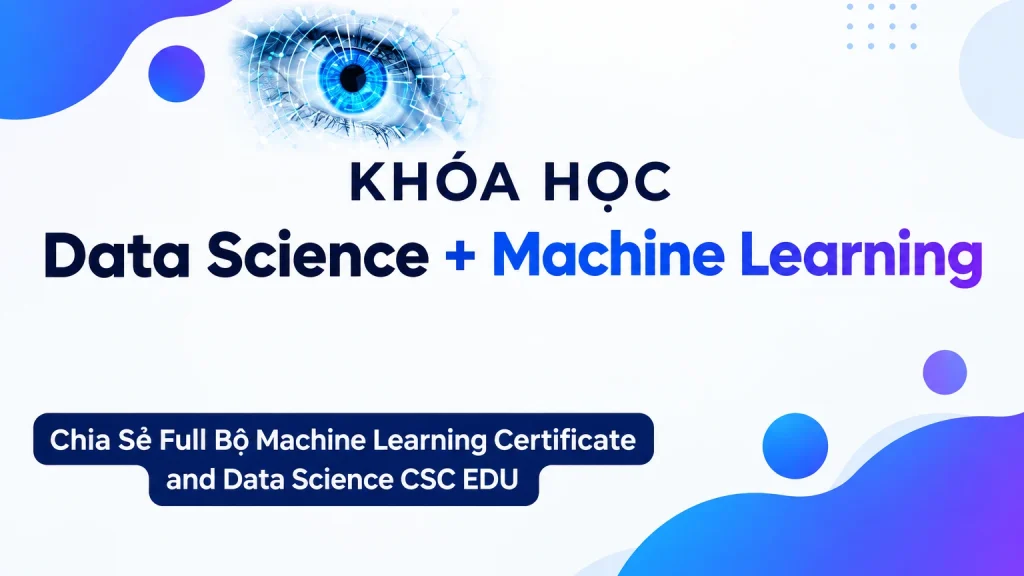Chia Sẻ Khóa Học Machine Learning Certificate and Data Science CSC EDU