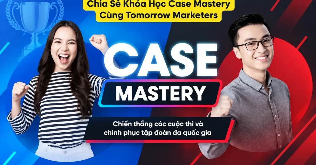 Share Khóa Học Case Mastery Mới Nhất Cùng Tomorrow Marketers