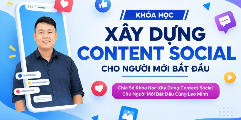 Khóa Học Xây Dựng Content Social Cho Người Mới Bắt Đầu Cùng Leo Minh