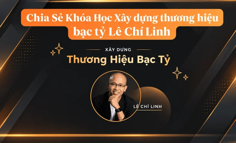 Khóa Học Xây dựng thương hiệu bạc tỷ Lê Chí Linh