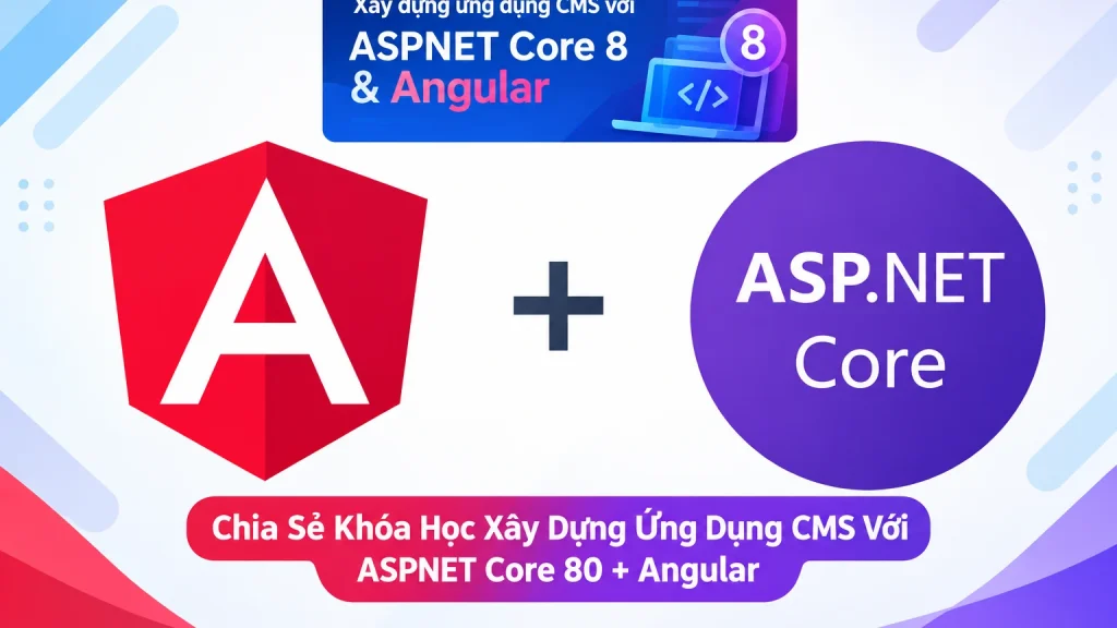 Share Khóa Học Xây Dựng Ứng Dụng CMS Với ASPNET Core 80 + Angular