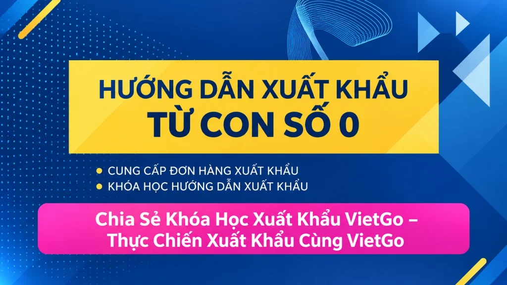 Khóa Học Xuất Khẩu VietGo – Thực Chiến Xuất Khẩu Cùng VietGo