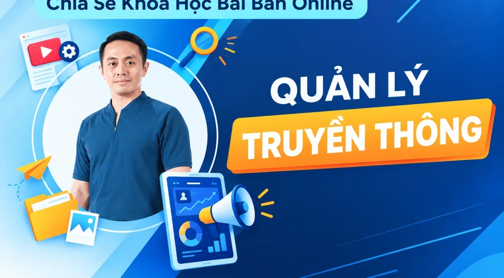 Khóa Học Bài Bản Online Quản Lý Truyền Thông