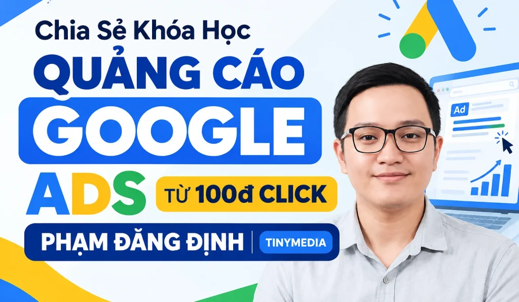Khóa Học Quảng Cáo Google Ads Từ 100đ Click Phạm Đăng Định Tinymedia