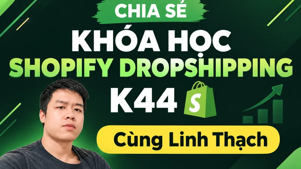 Khóa Học Shopify Dropshipping K44 Cùng Linh Thạch