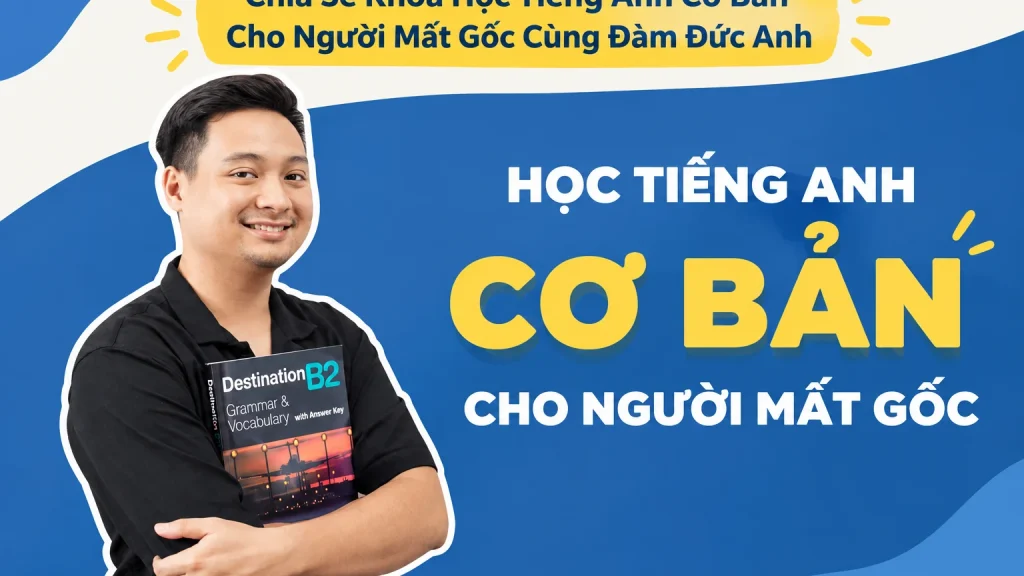 Khóa Học Tiếng Anh Cơ Bản Cho Người Mất Gốc Cùng Đàm Đức Anh