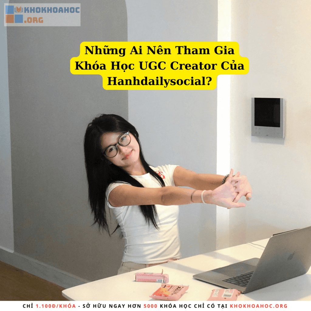 Những Ai Nên Tham Gia Khóa Học UGC Creator Của Hanhdailysocial