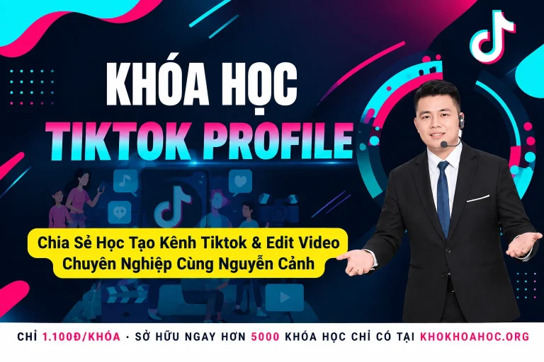Học Tạo Kênh Tiktok & Edit Video Chuyên Nghiệp Cùng Nguyễn Cảnh