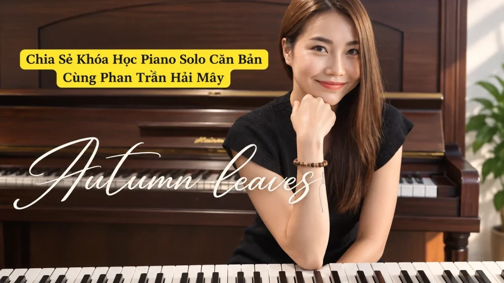 Khóa Học Piano Solo Căn Bản Cùng Phan Trần Hải Mây