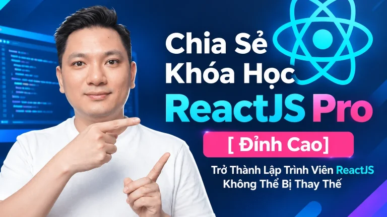 Khóa Học ReactJS Pro [ Đỉnh Cao] – Trở Thành Lập Trình Viên ReactJS Không Thể Bị Thay Thế