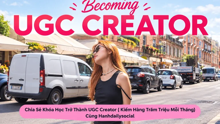Khóa Học Trở Thành UGC Creator { Kiếm Hàng Trăm Triệu Mỗi Tháng} Cùng Hanhdailysocial