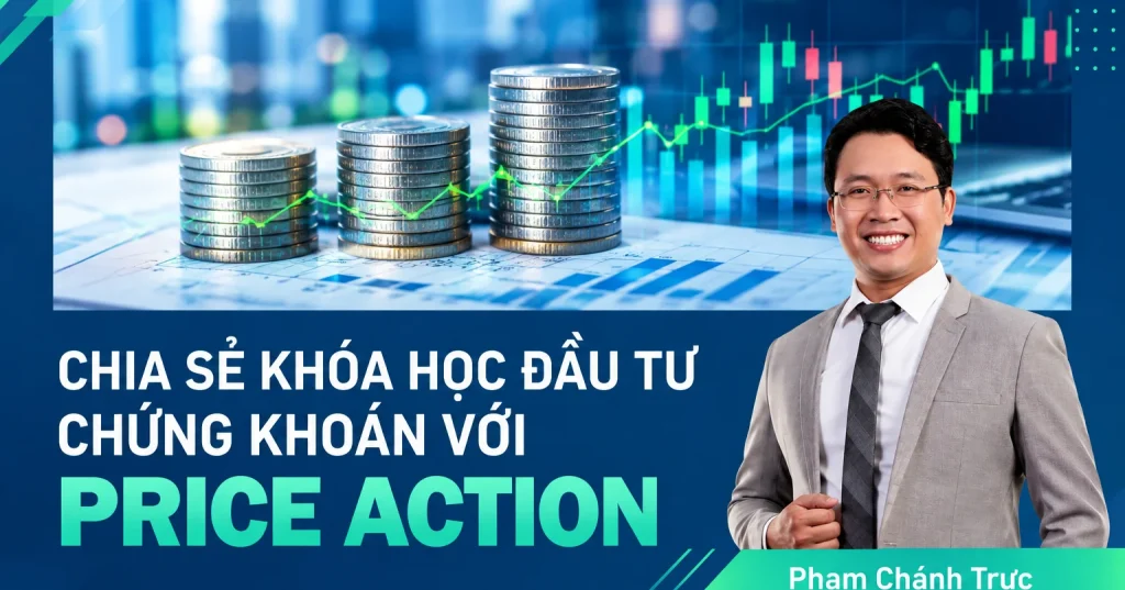Khóa Học Đầu Tư Chứng Khoán Với Price Action Cùng Phạm Chánh Trực
