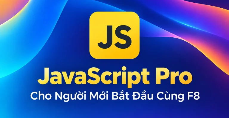 Khóa Học JavaScript Pro Cho Người Mới Bắt Đầu Cùng F8