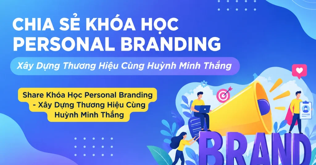 Khóa Học Personal Branding – Xây Dựng Thương Hiệu Cùng Huỳnh Minh Thắng