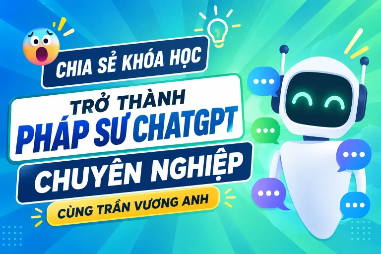 Khóa Học Trở Thành Pháp Sư ChatGPT Chuyên Nghiệp Cùng Trần Vương Anh