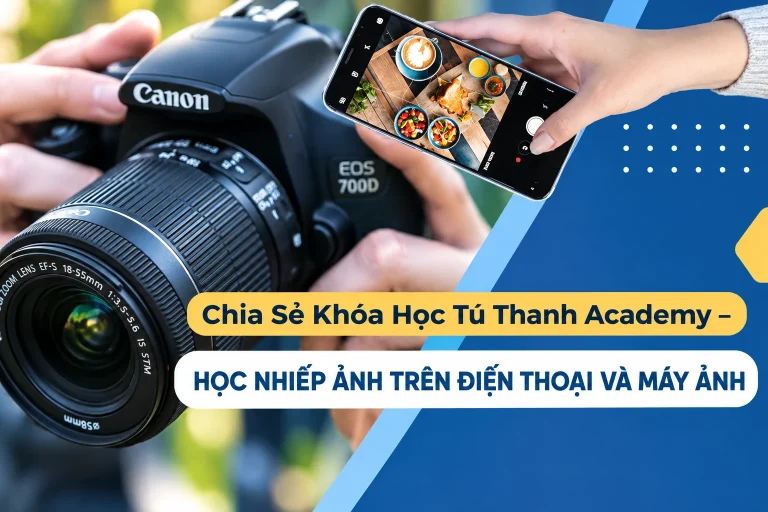 Khóa Học Tú Thanh Academy – Học Nhiếp Ảnh Trên Điện Thoại Và Máy Ảnh