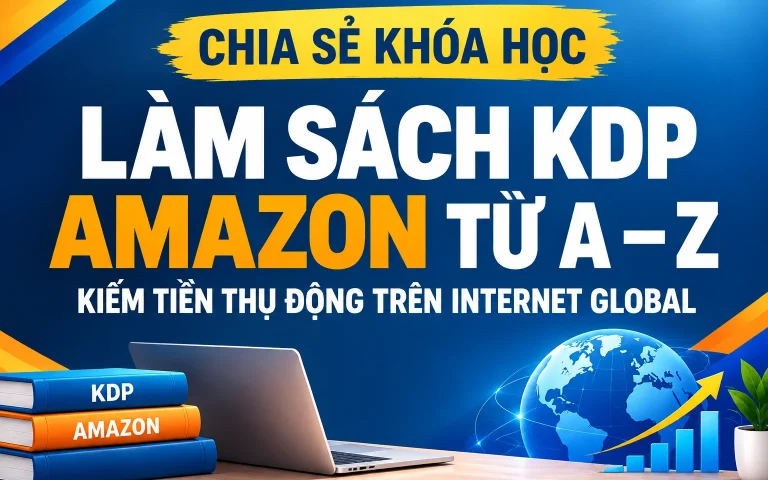 Khóa Học Làm Sách KDP Amazon Từ A – Z Kiếm Tiền Thụ Động Trên Internet Global