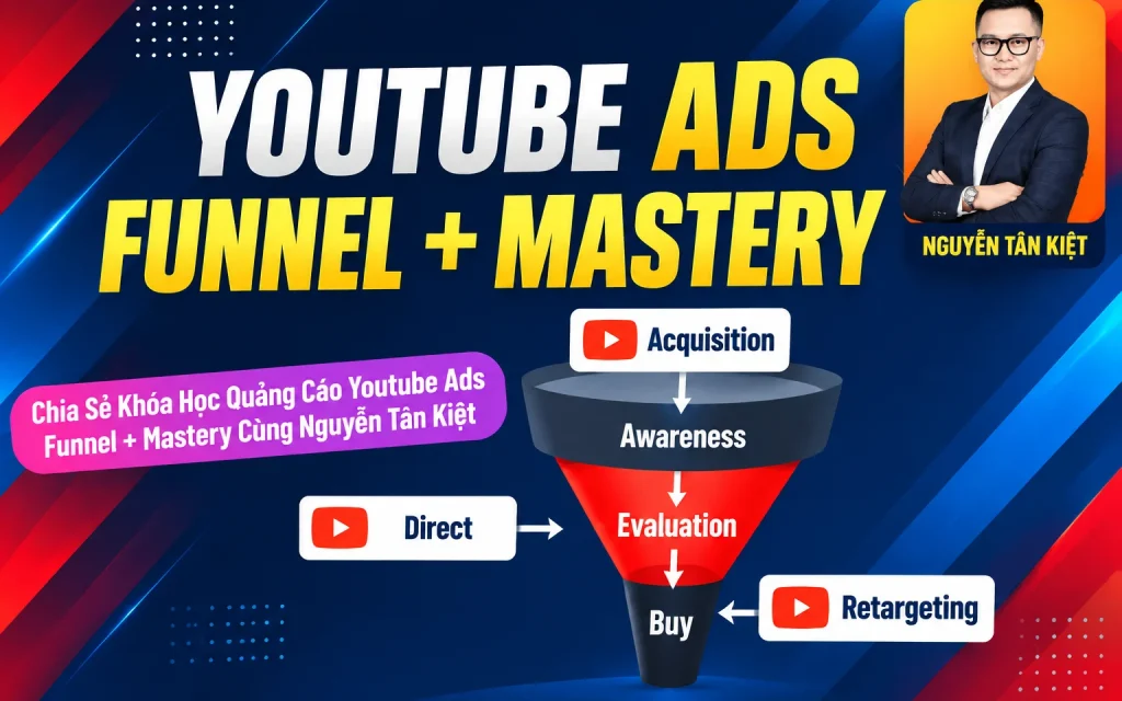 Khóa Học Quảng Cáo Youtube Ads Funnel + Mastery Cùng Nguyễn Tân Kiệt