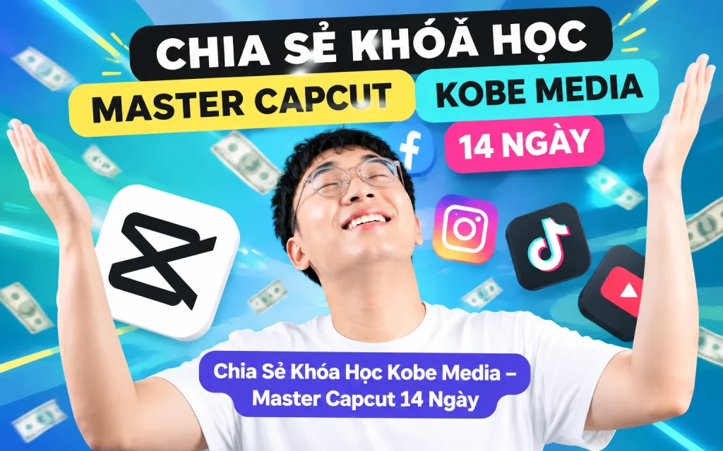 Share Khóa Học Kobe Media - Master Capcut 14 Ngày Mới Nhất