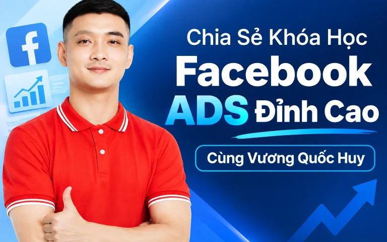 Khóa Học Facebook ADS Đỉnh Cao Cùng Vương Quốc Huy