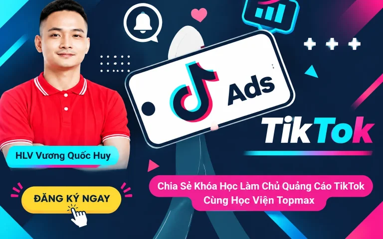 Khóa Học Làm Chủ Quảng Cáo TikTok Cùng Học Viện Topmax